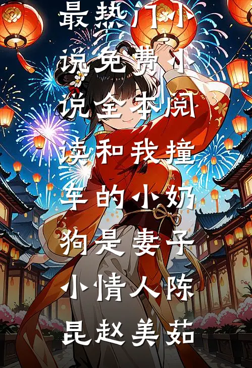 和我撞车的小奶狗是妻子小情人(陈昆赵美茹)最热门小说_免费小说全本阅读和我撞车的小奶狗是妻子小情人陈昆赵美茹