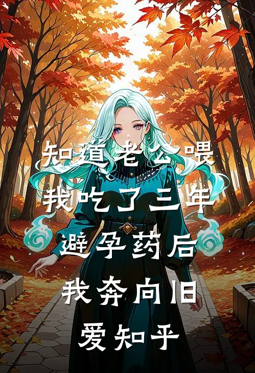 知道老公喂我吃了三年避孕药后，我奔向旧爱知乎