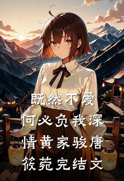 既然不爱，何必负我深情黄家骏唐筱菀完结文