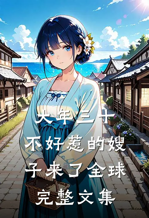 大年三十，不好惹的嫂子来了全球完整文集
