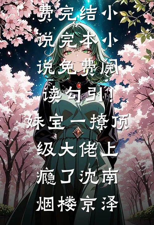勾引！妹宝一撩，顶级大佬上瘾了沈南烟楼京泽免费完结小说_完本小说免费阅读勾引！妹宝一撩，顶级大佬上瘾了(沈南烟楼京泽)