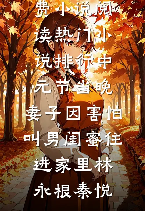 中元节当晚，妻子因害怕叫男闺蜜住进家里林永根秦悦全本免费小说阅读_热门小说排行中元节当晚，妻子因害怕叫男闺蜜住进家里林永根秦悦