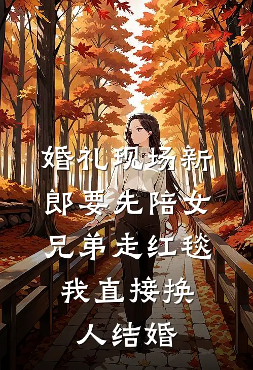 婚礼现场新郎要先陪女兄弟走红毯，我直接换人结婚