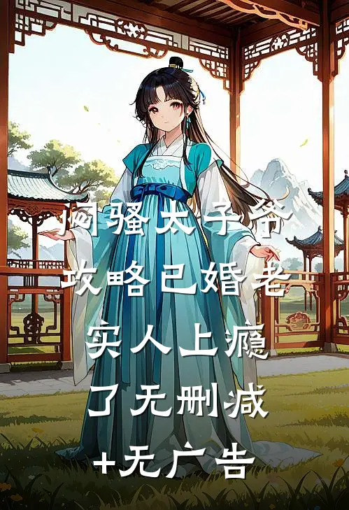 闷骚太子爷攻略已婚老实人上瘾了无删减+无广告