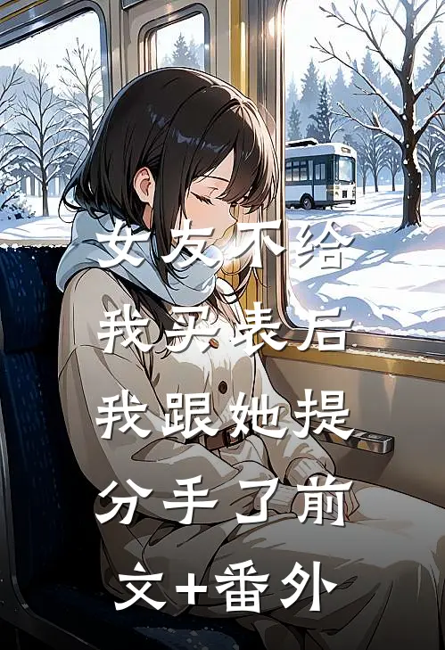 女友不给我买表后，我跟她提分手了前文+番外