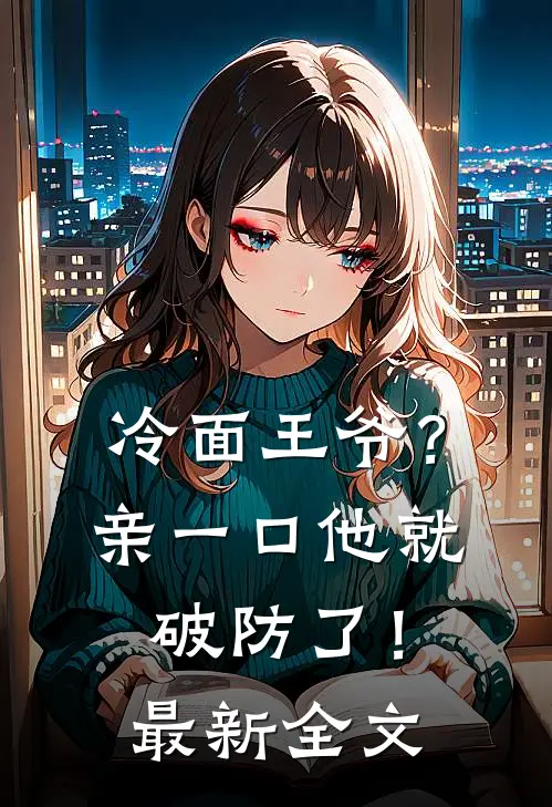 冷面王爷？亲一口他就破防了！最新全文