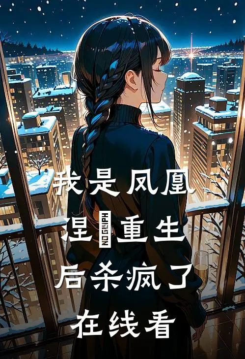 我是凤凰，涅槃重生后杀疯了在线看