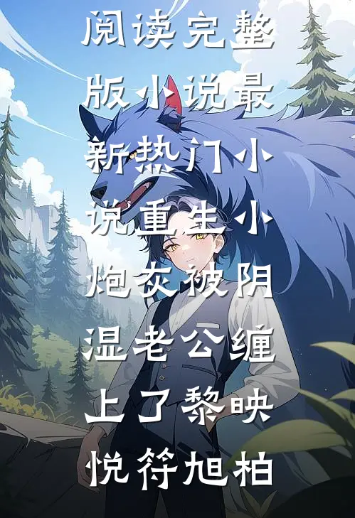 重生小炮灰被阴湿老公缠上了(黎映悦符旭柏)免费阅读完整版小说_最新热门小说重生小炮灰被阴湿老公缠上了黎映悦符旭柏