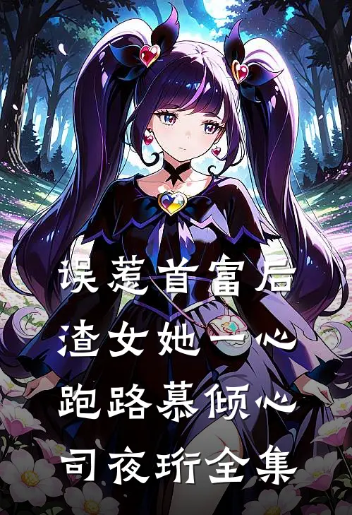 误惹首富后，渣女她一心跑路慕倾心司夜珩 全集