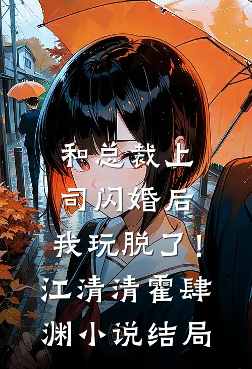和总裁上司闪婚后，我玩脱了！江清清霍肆渊小说结局