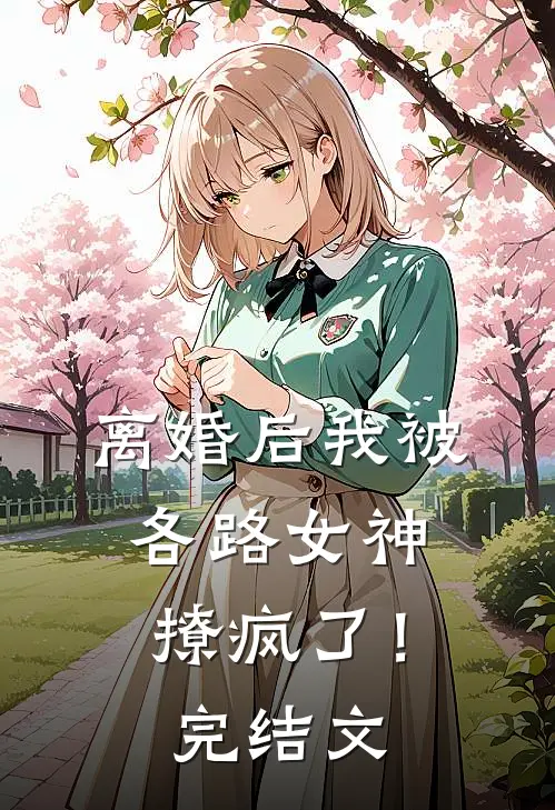 离婚后我被各路女神撩疯了！完结文