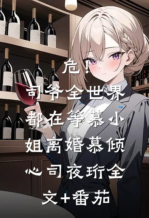 危！司爷，全世界都在等慕小姐离婚慕倾心司夜珩全文+番茄