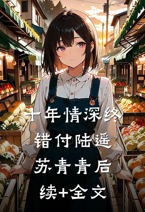 十年情深终错付陆遥苏青青后续+全文