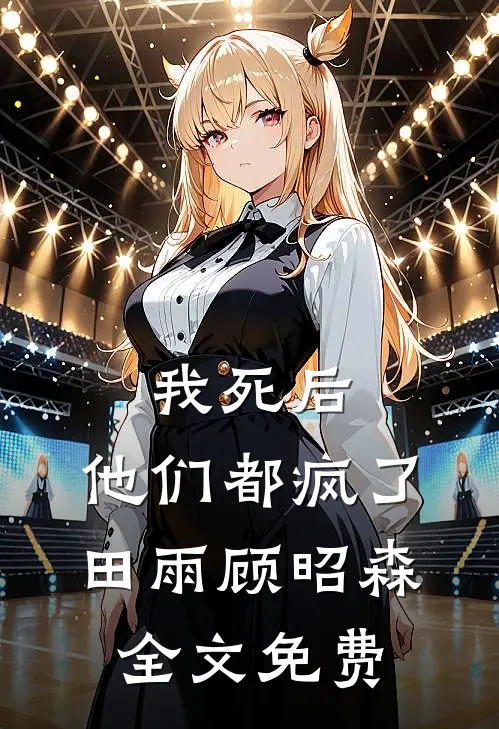我死后，他们都疯了田雨顾昭森全文免费
