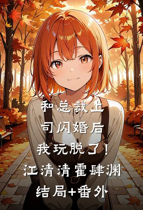 和总裁上司闪婚后，我玩脱了！江清清霍肆渊结局+番外