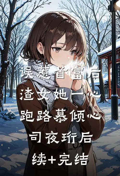 误惹首富后，渣女她一心跑路慕倾心司夜珩后续+完结