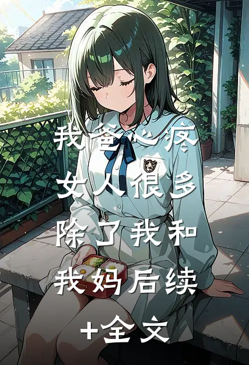 我爸心疼女人很多，除了我和我妈后续+全文