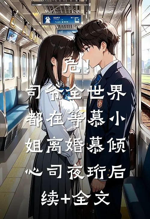 危！司爷，全世界都在等慕小姐离婚慕倾心司夜珩后续+全文