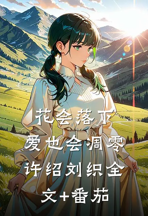花会落下，爱也会凋零许绍刘织全文+番茄