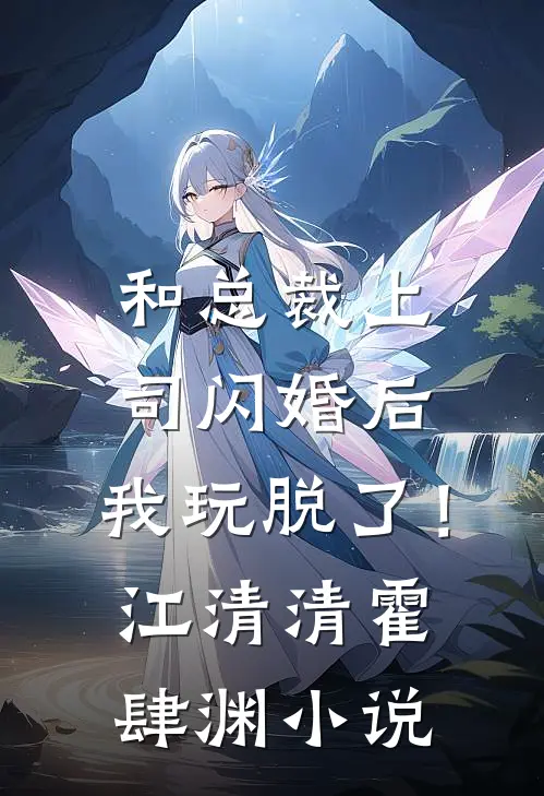 和总裁上司闪婚后，我玩脱了！江清清霍肆渊小说