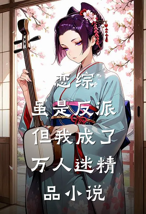 恋综：虽是反派，但我成了万人迷精品小说