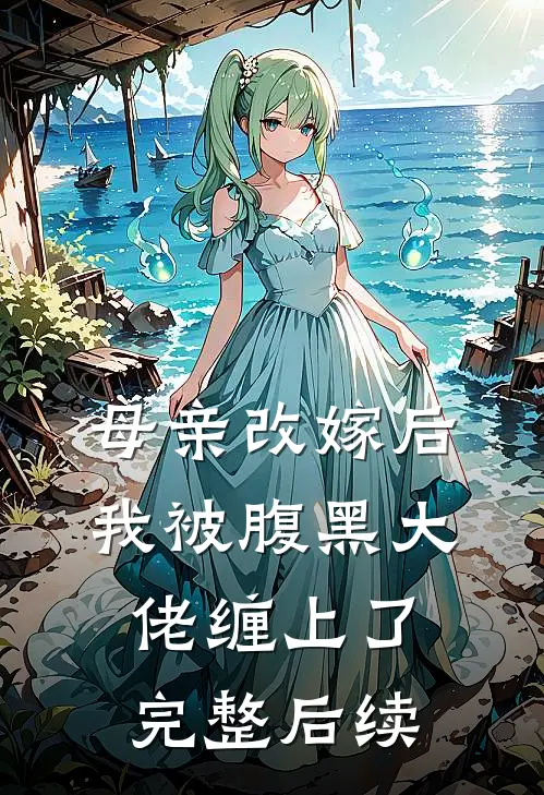 母亲改嫁后，我被腹黑大佬缠上了完整后续