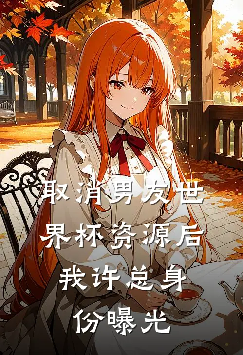取消男友世界杯资源后，我许总身份曝光