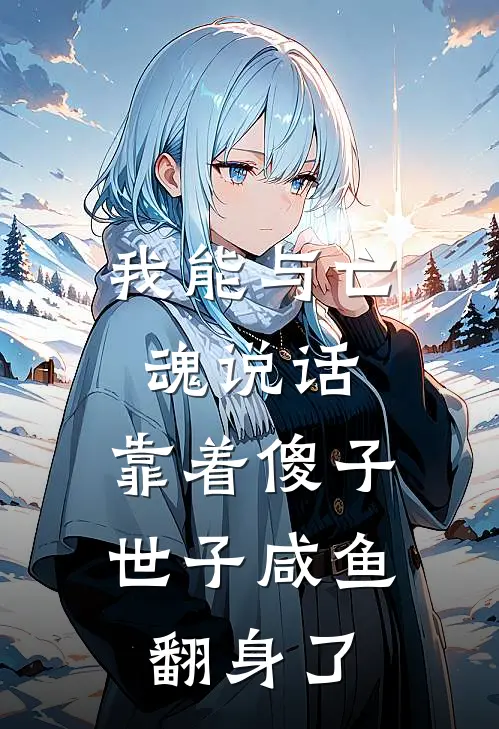 我能与亡魂说话，靠着傻子世子咸鱼翻身了