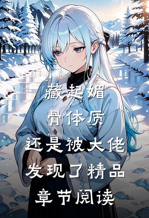 藏起媚骨体质，还是被大佬发现了精品章节阅读