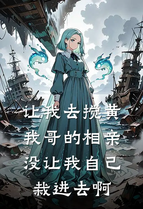 让我去搅黄我哥的相亲，没让我自己栽进去啊