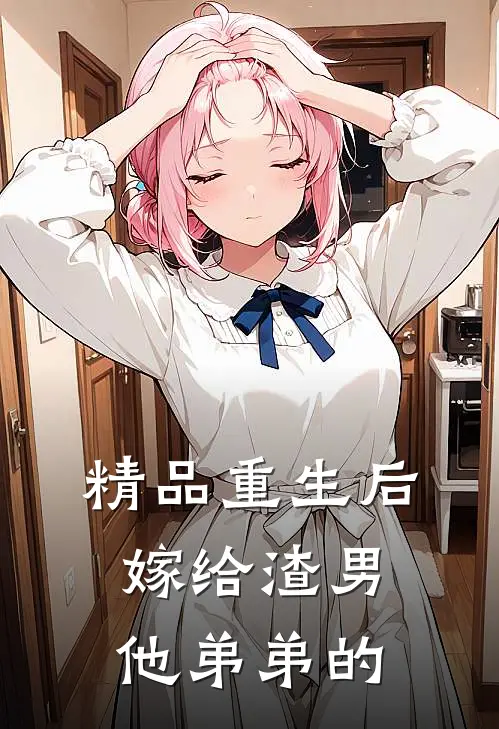 精品重生后嫁给渣男他弟弟的