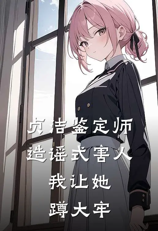 贞洁鉴定师造谣式害人，我让她蹲大牢