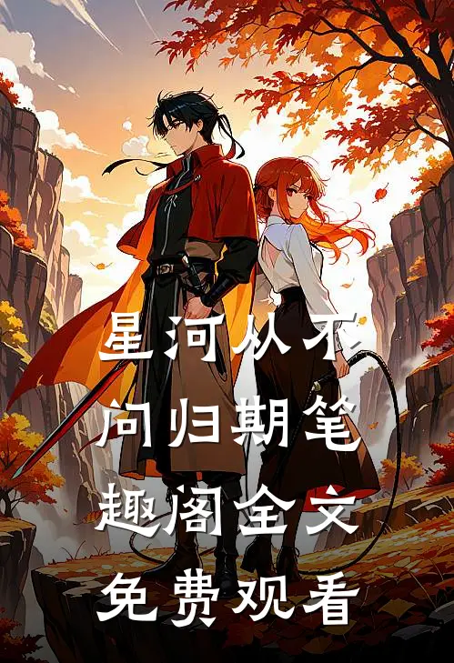 星河从不问归期笔趣阁全文免费观看