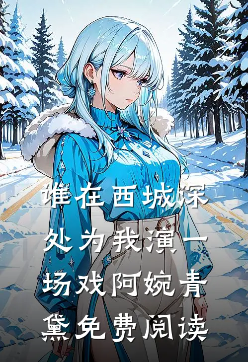 谁在西城深处为我演一场戏阿婉青黛免费阅读