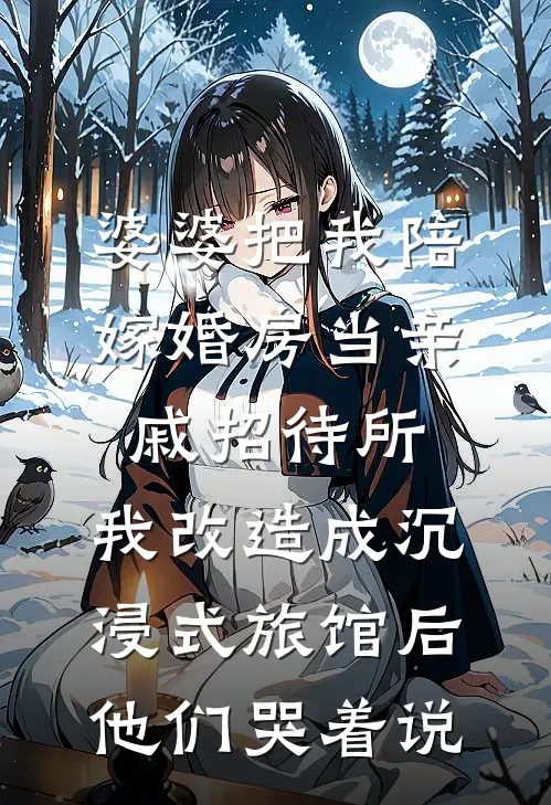 婆婆把我陪嫁婚房当亲戚招待所，我改造成沉浸式旅馆后他们哭着说