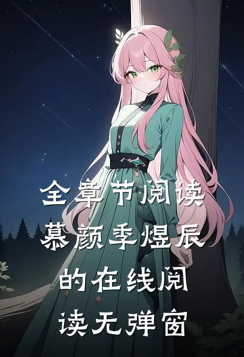 全章节阅读慕颜季煜辰的在线阅读无弹窗