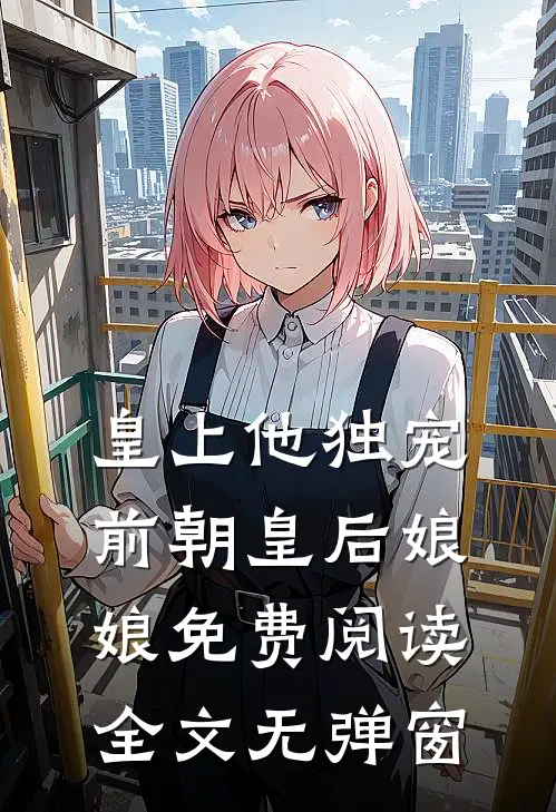 皇上他独宠前朝皇后娘娘免费阅读全文无弹窗