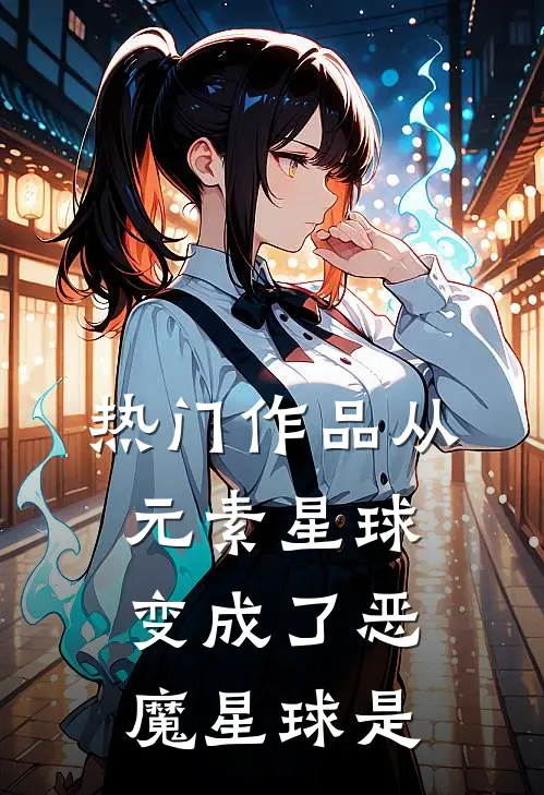 热门作品从元素星球变成了恶魔星球是