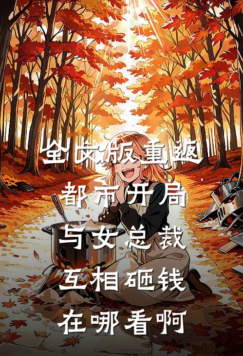 全文版重返都市开局与女总裁互相砸钱在哪看啊