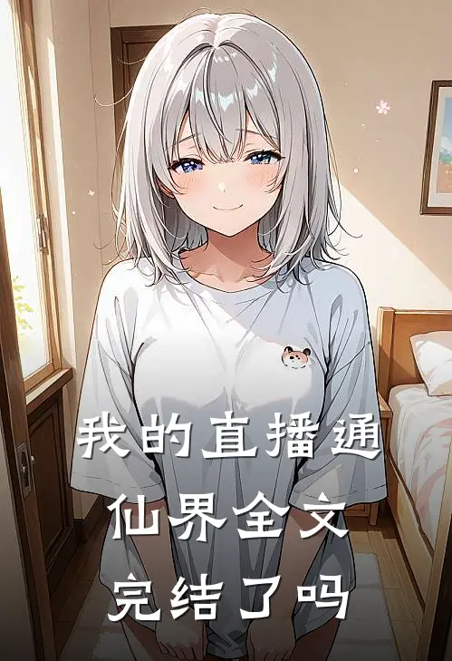我的直播通仙界 全文完结了吗