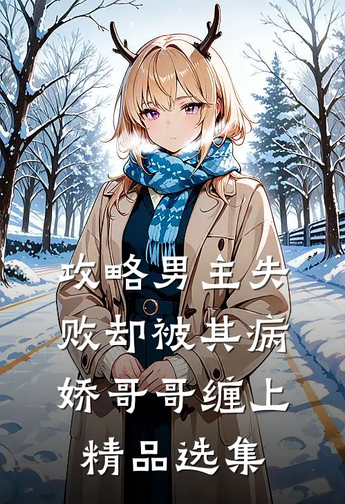 攻略男主失败却被其病娇哥哥缠上精品选集