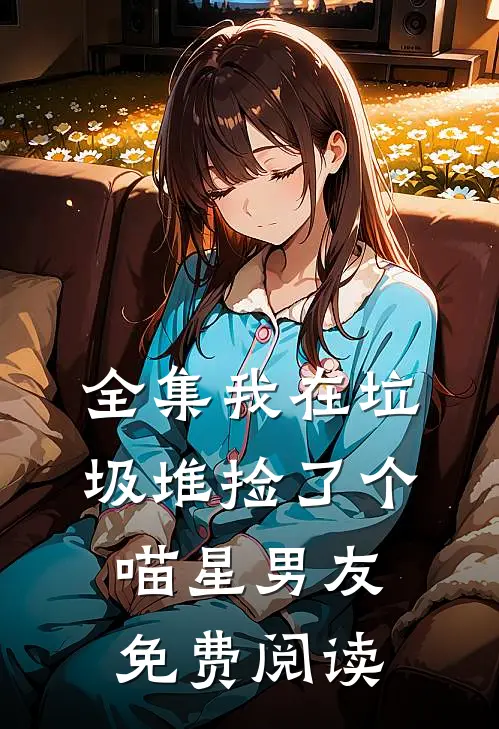 全集我在垃圾堆捡了个喵星男友免费阅读