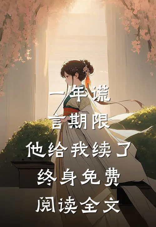 一年谎言期限，他给我续了终身免费阅读全文
