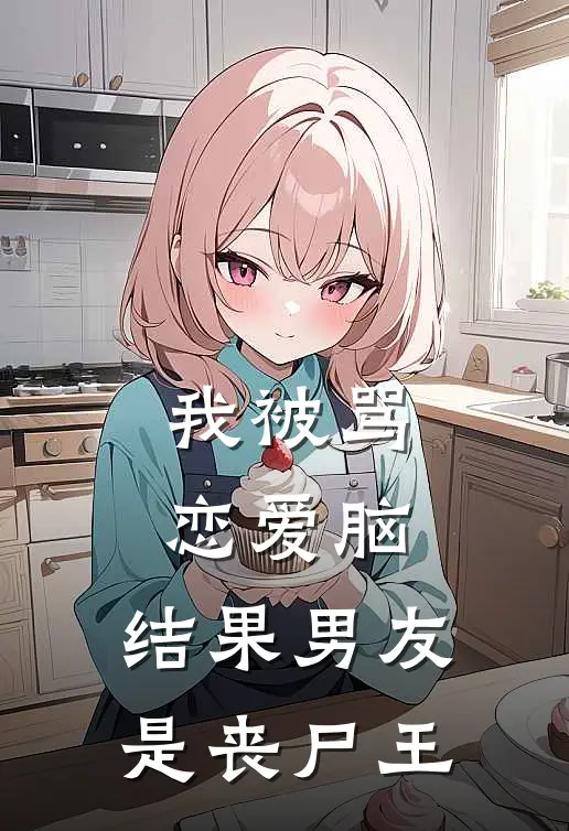 我被骂恋爱脑，结果男友是丧尸王