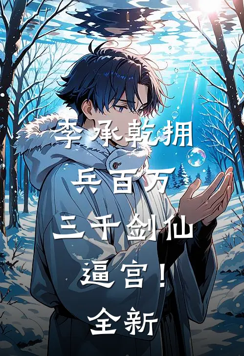 李承乾拥兵百万，三千剑仙逼宫！全新