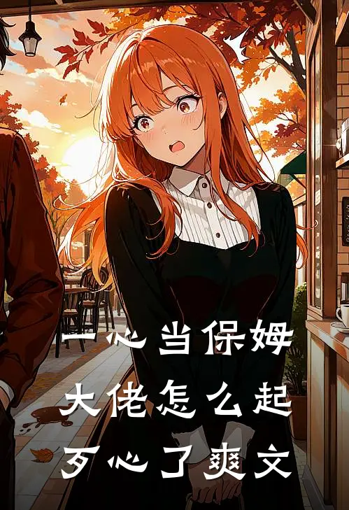 一心当保姆，大佬怎么起歹心了爽文