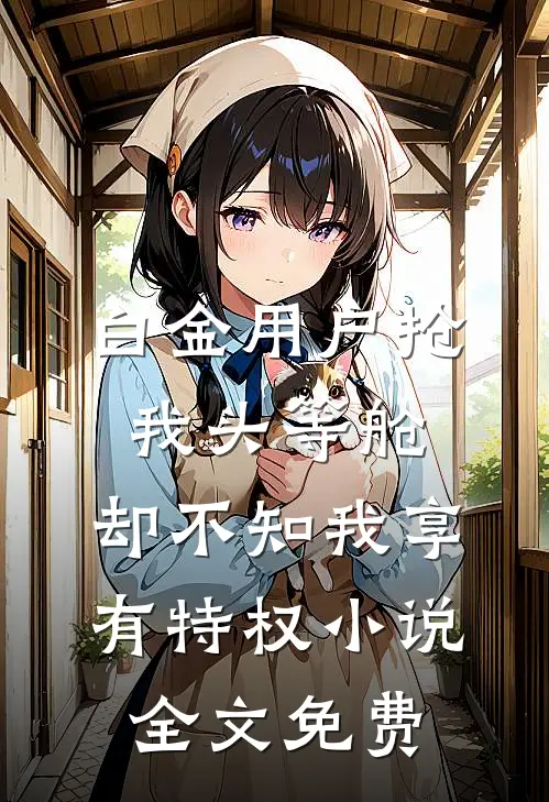 白金用户抢我头等舱，却不知我享有特权小说全文免费