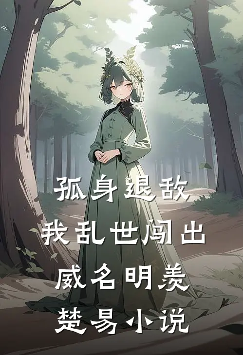 孤身退敌，我乱世闯出威名明羡楚易小说