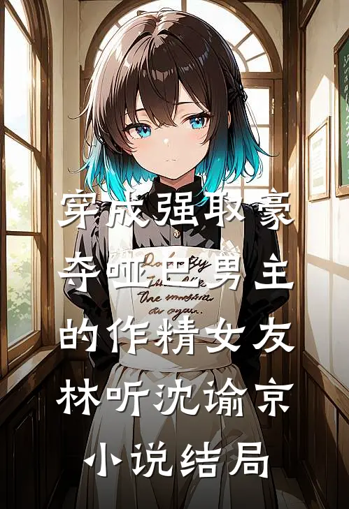 穿成强取豪夺哑巴男主的作精女友林听沈谕京小说结局