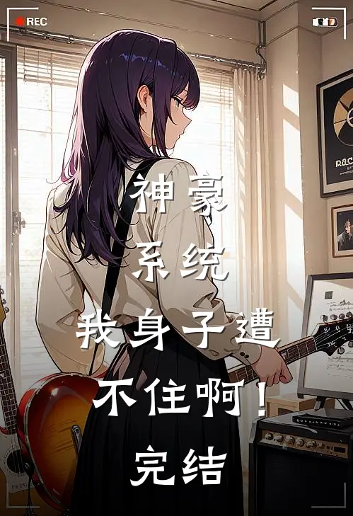 神豪：系统，我身子遭不住啊！完结